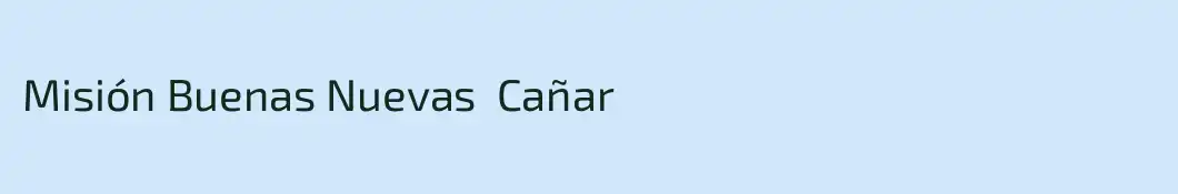 Misión Buenas Nuevas  Cañar